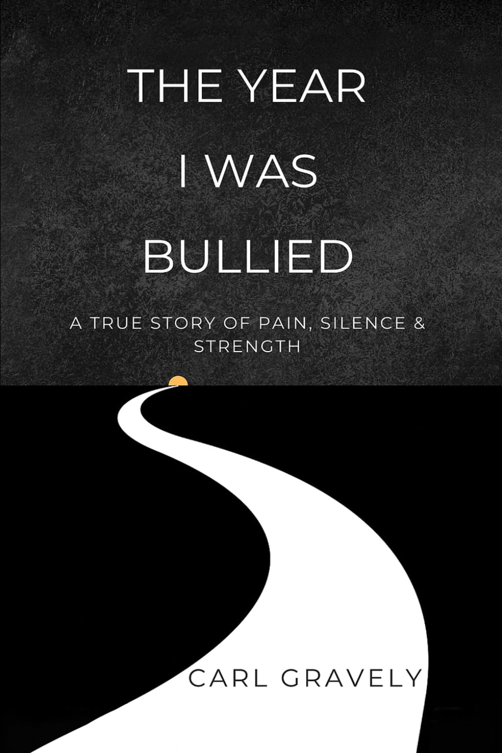 The Year I Was Bullied: A True Story of Pain, Silence, & Strength