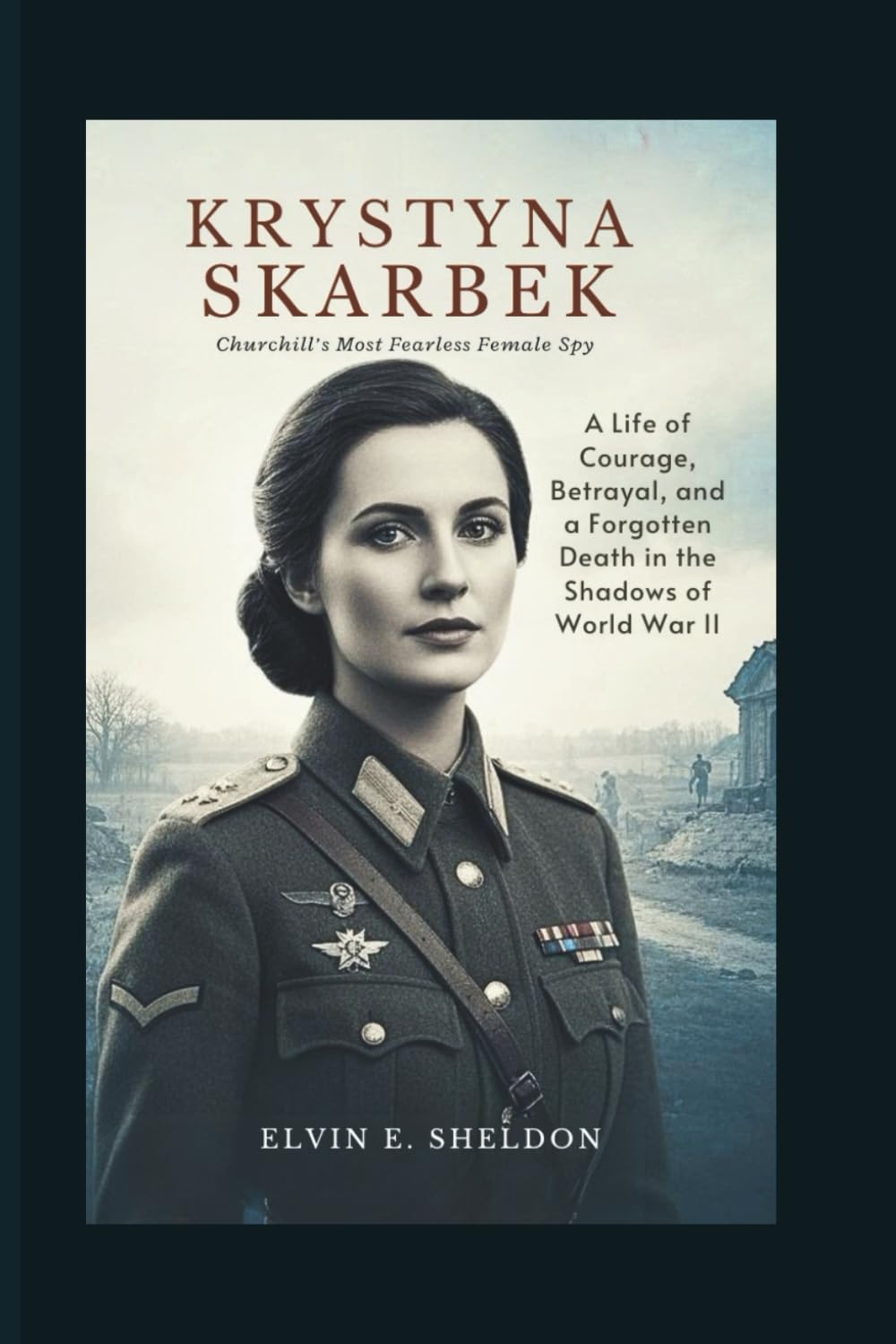 Krystyna Skarbek: Churchill’s Most Fearless Female Spy: A Life of Courage, Betrayal, and a Forgotten Death in the Shadows of World War II