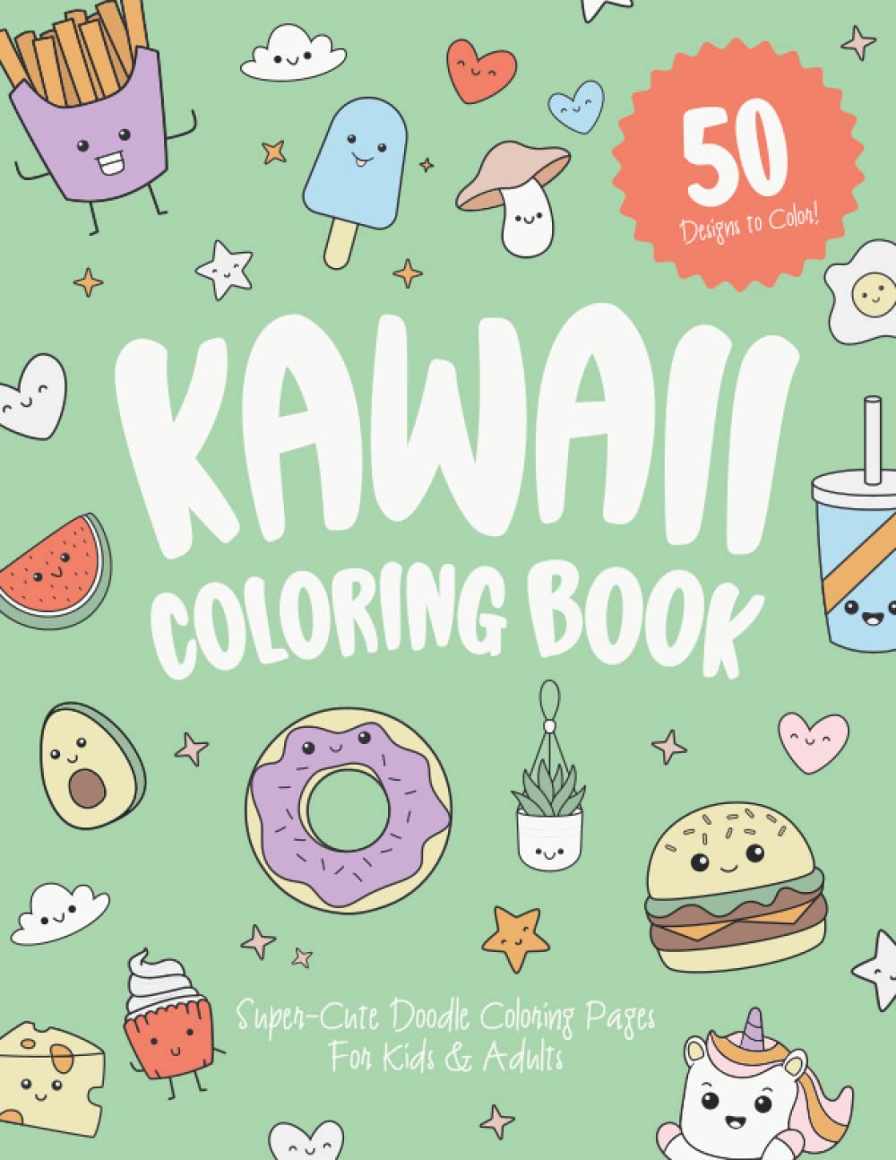 Kawaii Coloring Book: For Kids & Adults, Filled with Cute Doodle Coloring Pages of Adorable Kawaii Characters Including Food, Desserts, Cats, Unicorns, Plants & More