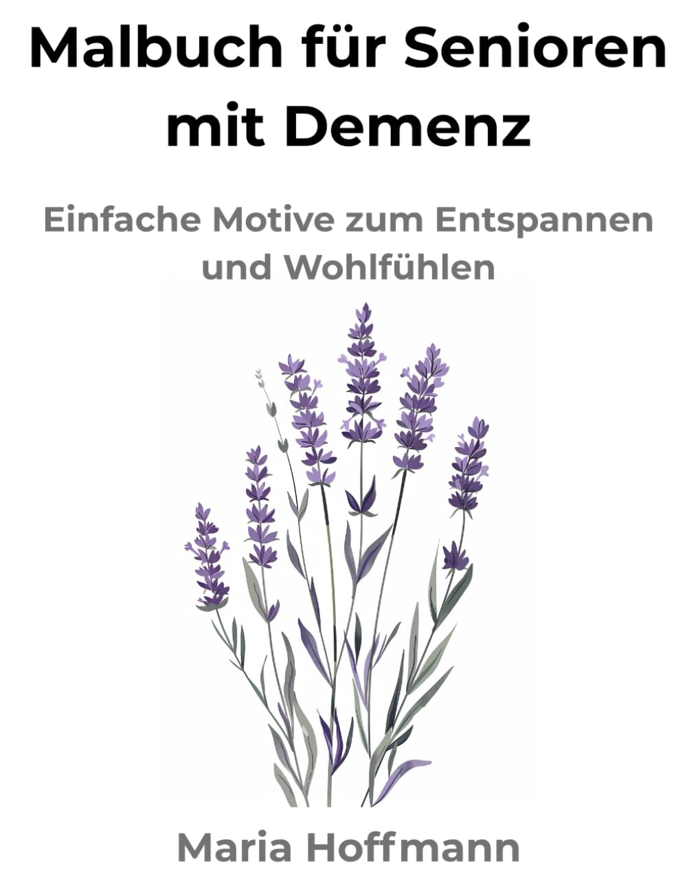 Malbuch für Senioren mit Demenz: Einfache Motive zum Entspannen und Wohlfühlen (Malbuch Erwachsene Senioren Oma Opa Geschenk Stressabbau Entspannung große Motive Demenz Blumen Tiere)