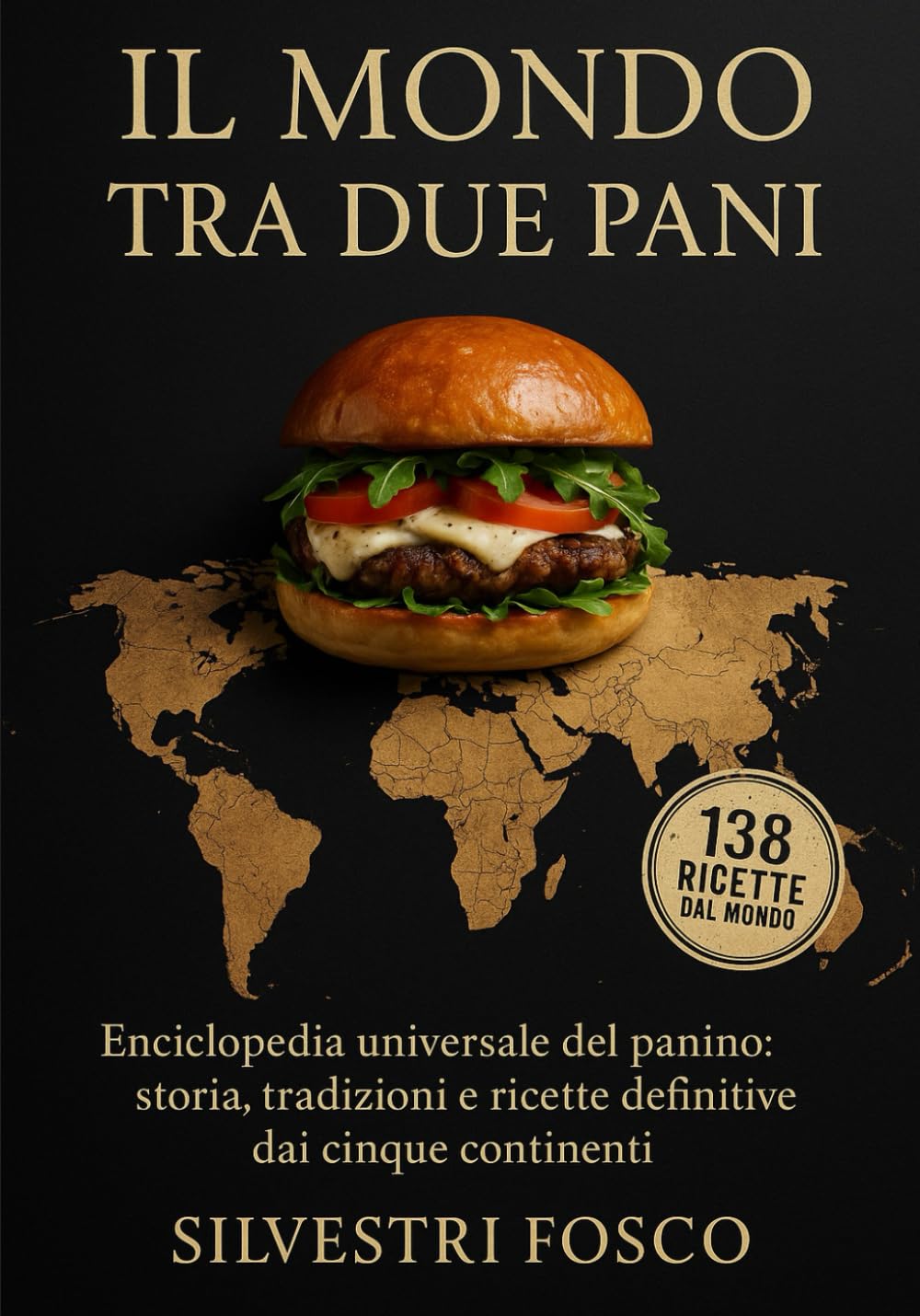 IL MONDO TRA DUE PANI: Enciclopedia universale del panino: storia, tradizioni e ricette definitive dai cinque continenti