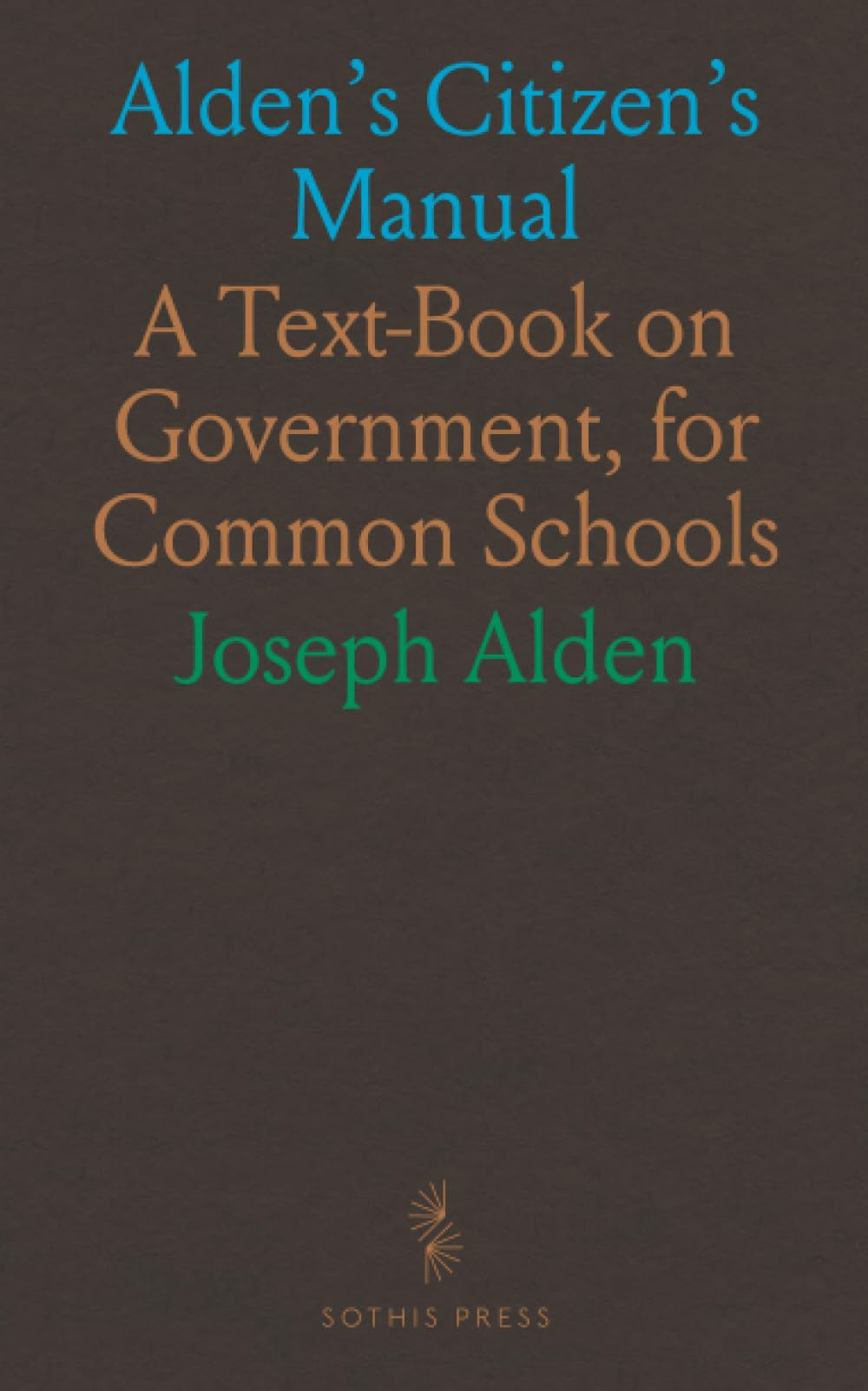 Alden's Citizen's Manual: A Text-Book on Government, for Common Schools