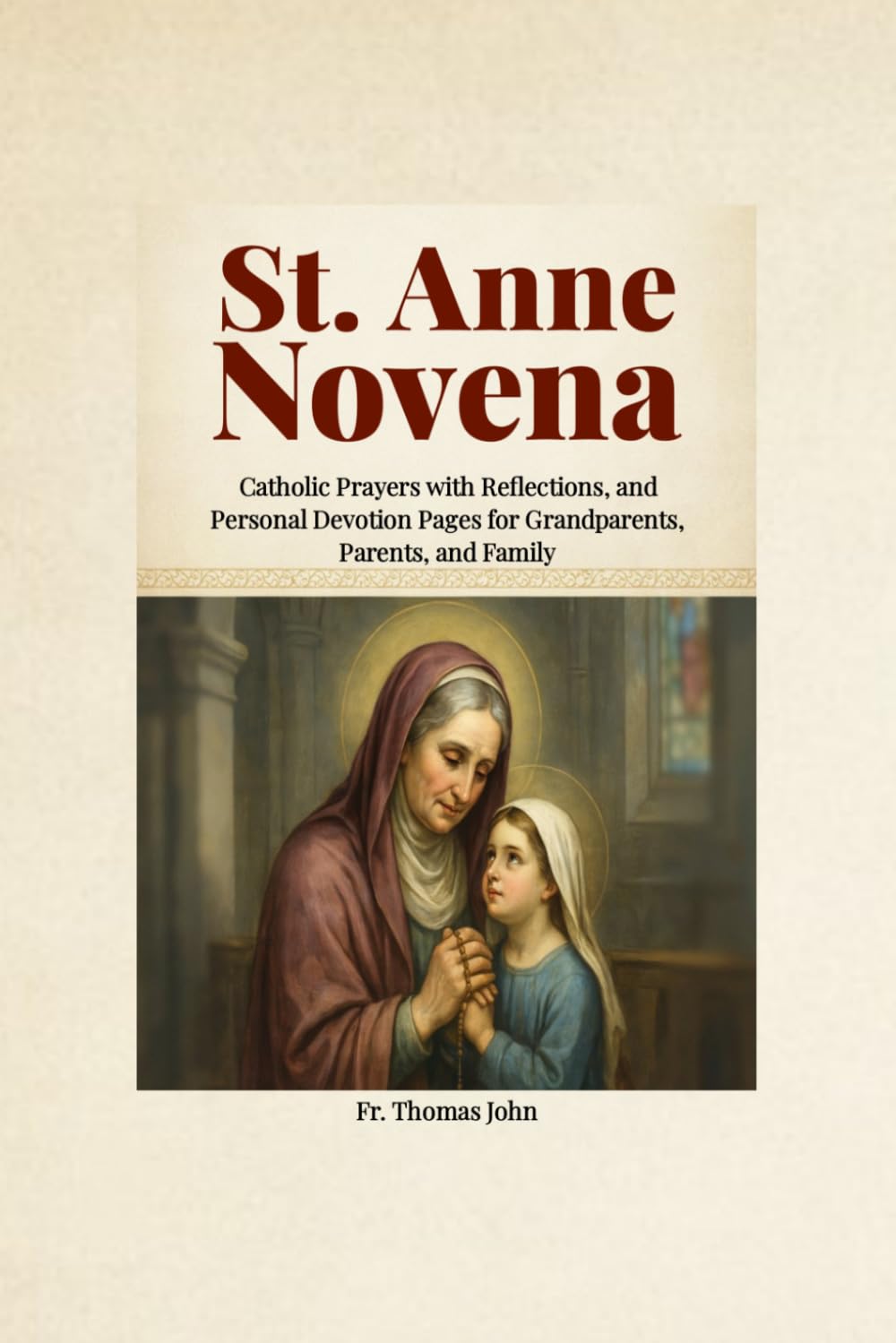 St. Anne Novena: Catholic Prayers with Reflections, and Personal Devotion Pages for Grandparents, Parents, and Family