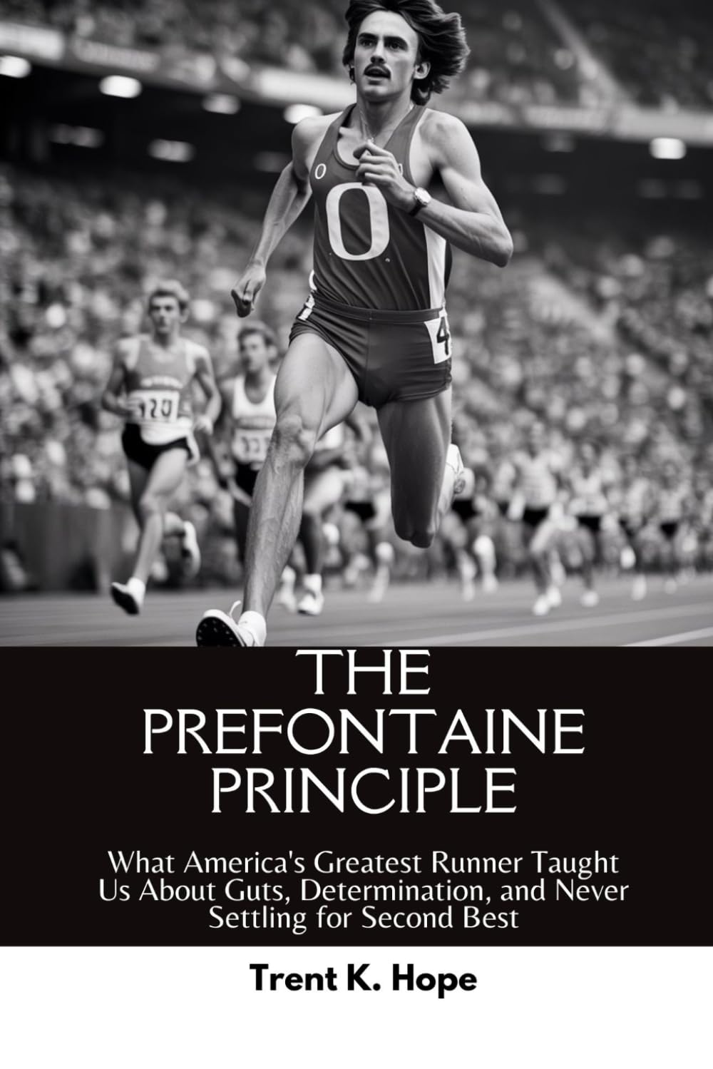 THE PREFONTAINE PRINCIPLE: What America's Greatest Runner Taught Us About Guts, Determination, and Never Settling for Second Best