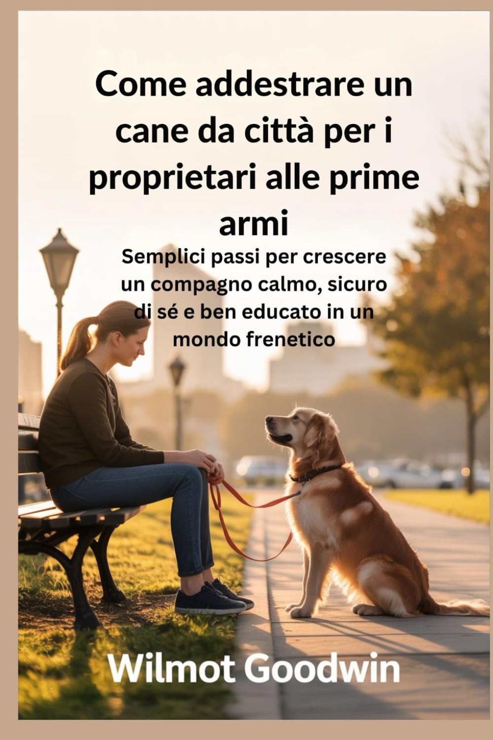 Come addestrare un cane da città per i proprietari alle prime armi: Semplici passi per crescere un compagno calmo, sicuro di sé e ben educato in un mondo frenetico