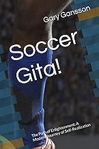 Soccer Gita!: The Path of Enlightenment: A Modern Journey of Self-Realization
