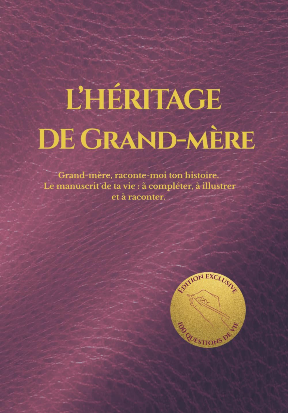 L'HÉRITAGE DE GRAND-MÈRE: Grand-mère, raconte-moi ton histoire. Le manuscrit de ta vie : à compléter, à illustrer et à raconter. (HÉRITAGE ÉTERNEL)