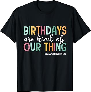 Birthdays are Kind of Our Thing, Labor and Delivery Team T-Shirt