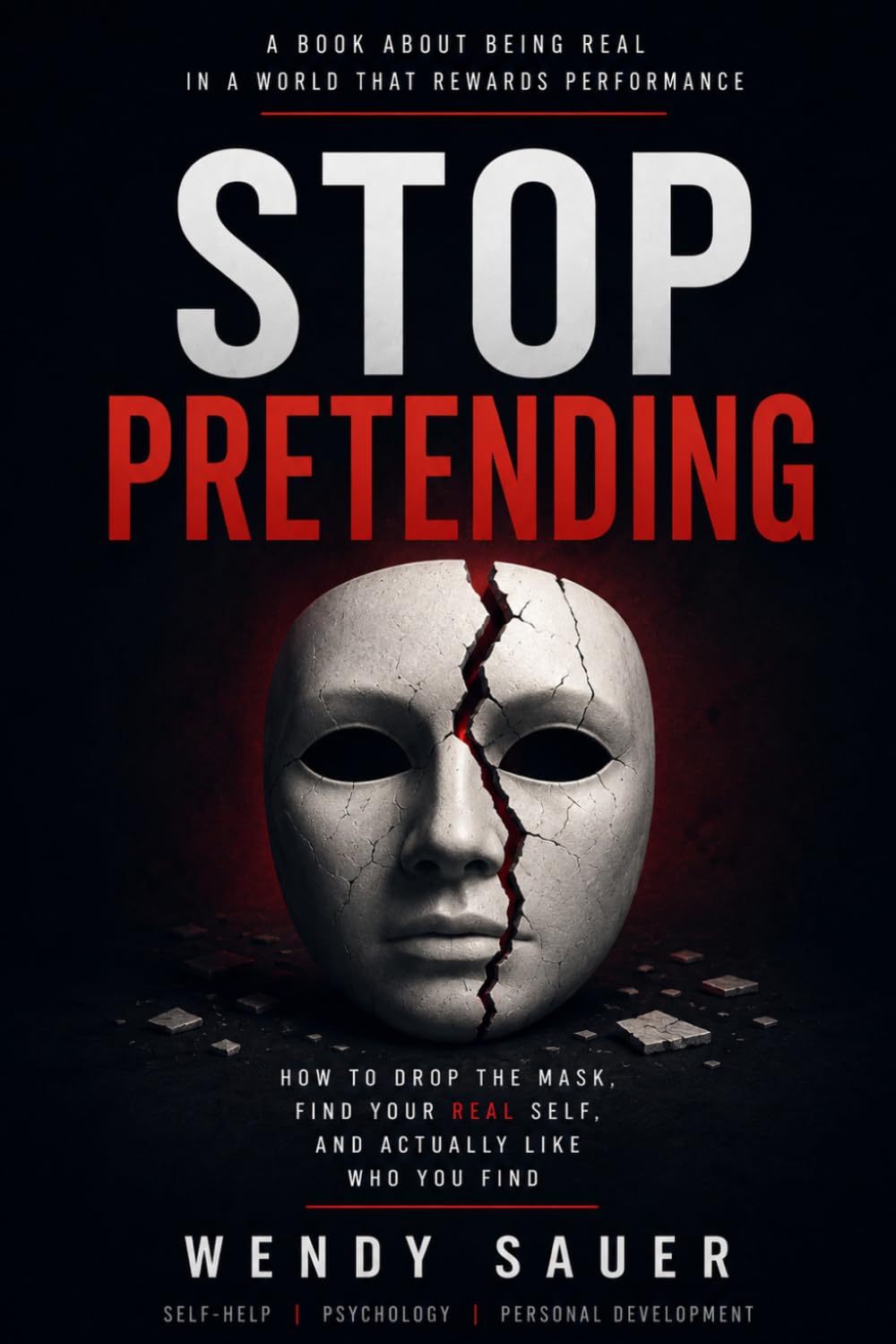 Stop Pretending: How to Drop the Mask, Find Your Real Self, and Actually Like Who You Find