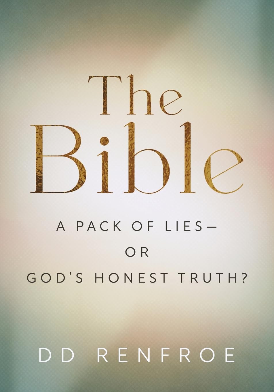 The Bible--A Pack of Lies or God's Honest Truth? (About the Bible)