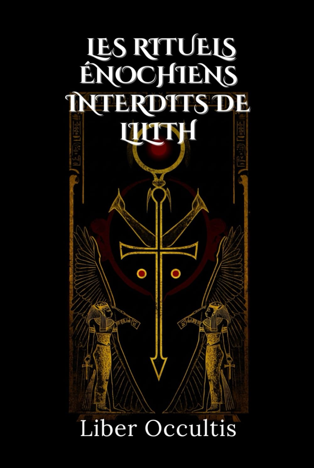 Les rituels énochiens interdits de Lilith: Guide complet des pratiques occultes, invocations anciennes et rites mystérieux dédiés à Lilith pour ...