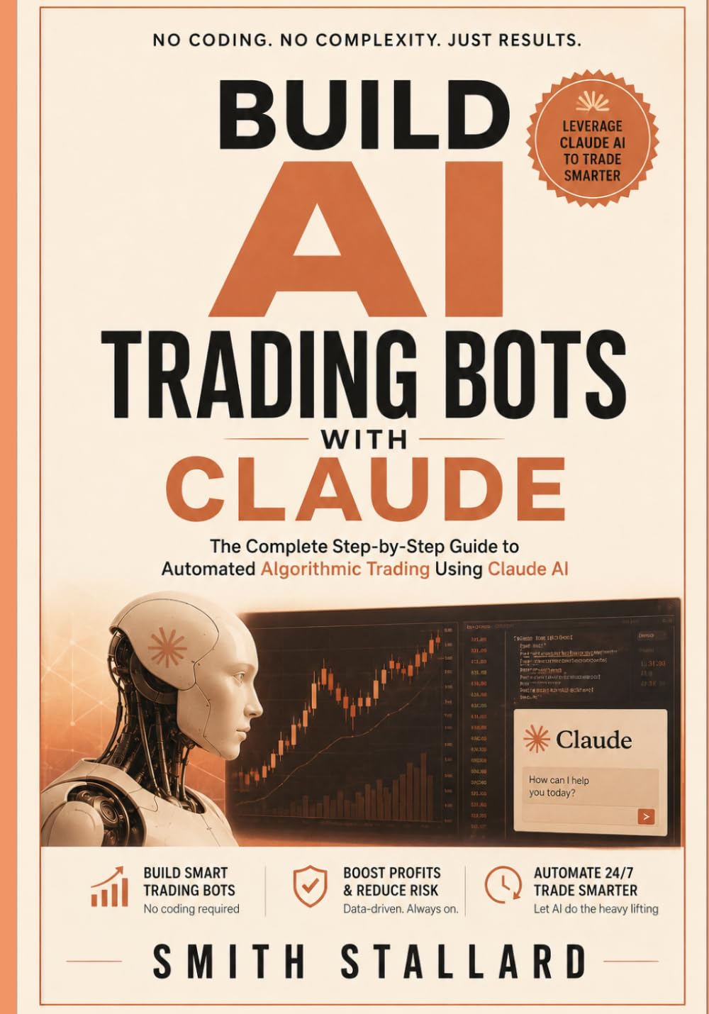 Build AI Trading Bots with Claude: The Complete Step-by-Step Guide to Automated Algorithmic Trading Using Claude AI