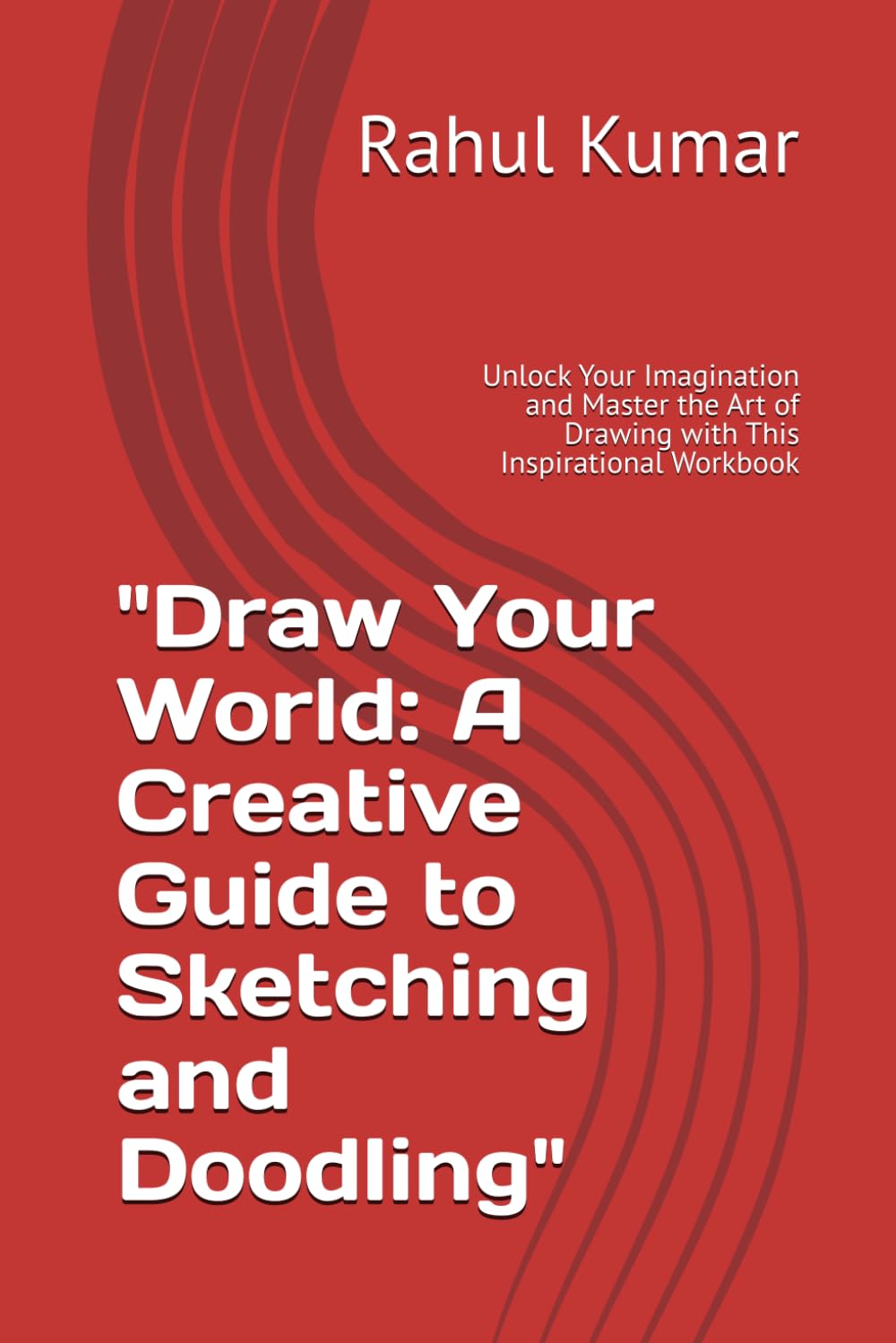 "Draw Your World: A Creative Guide to Sketching and Doodling": Unlock Your Imagination and Master the Art of Drawing with This Inspirational Workbook