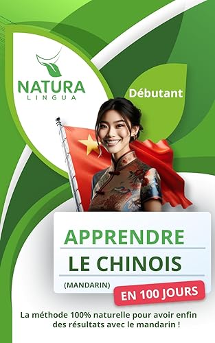 Apprendre le Chinois Mandarin en 100 Jours: La méthode naturelle et intuitive pour maîtriser le Chinois Mandarin rapidement - Débutants | Pinyin &amp; Caractères Simplifiés