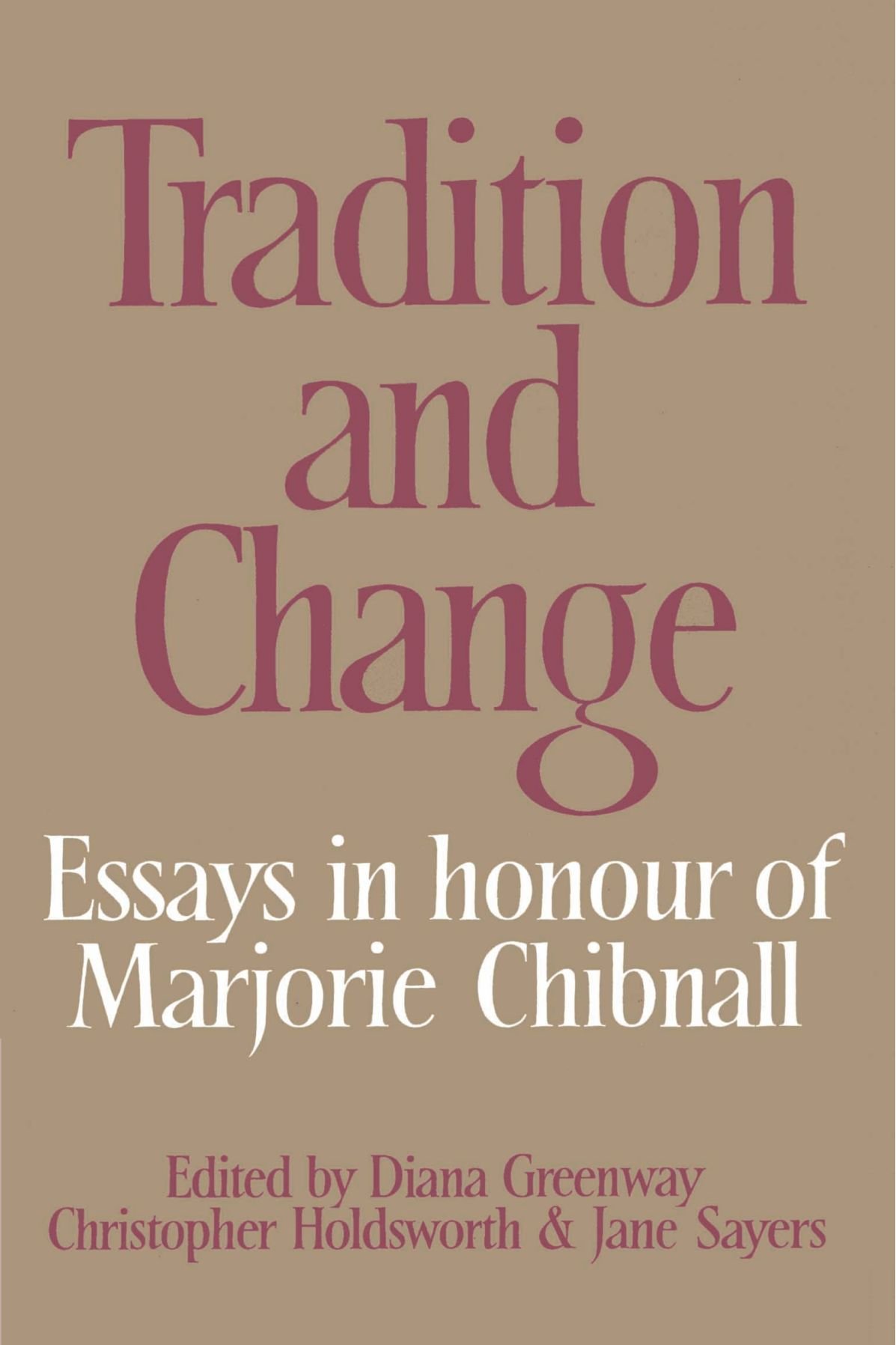 Tradition and Change: Essays in Honour of Marjorie Chibnall Presented by her Friends on the Occasion of her Seventieth Birthday