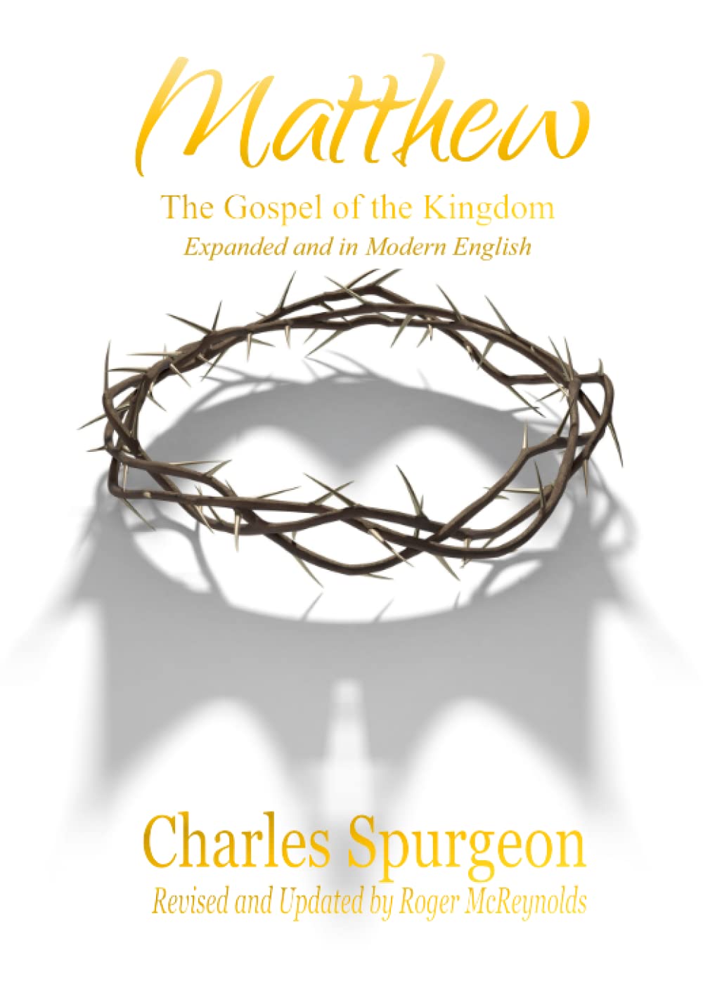 Matthew The Gospel of the Kingdom Expanded and in Modern English: Spurgeon’s Commentary on Matthew, Unabridged, Expanded, Fully Updated for Today’s Reader, and Using the ESV.