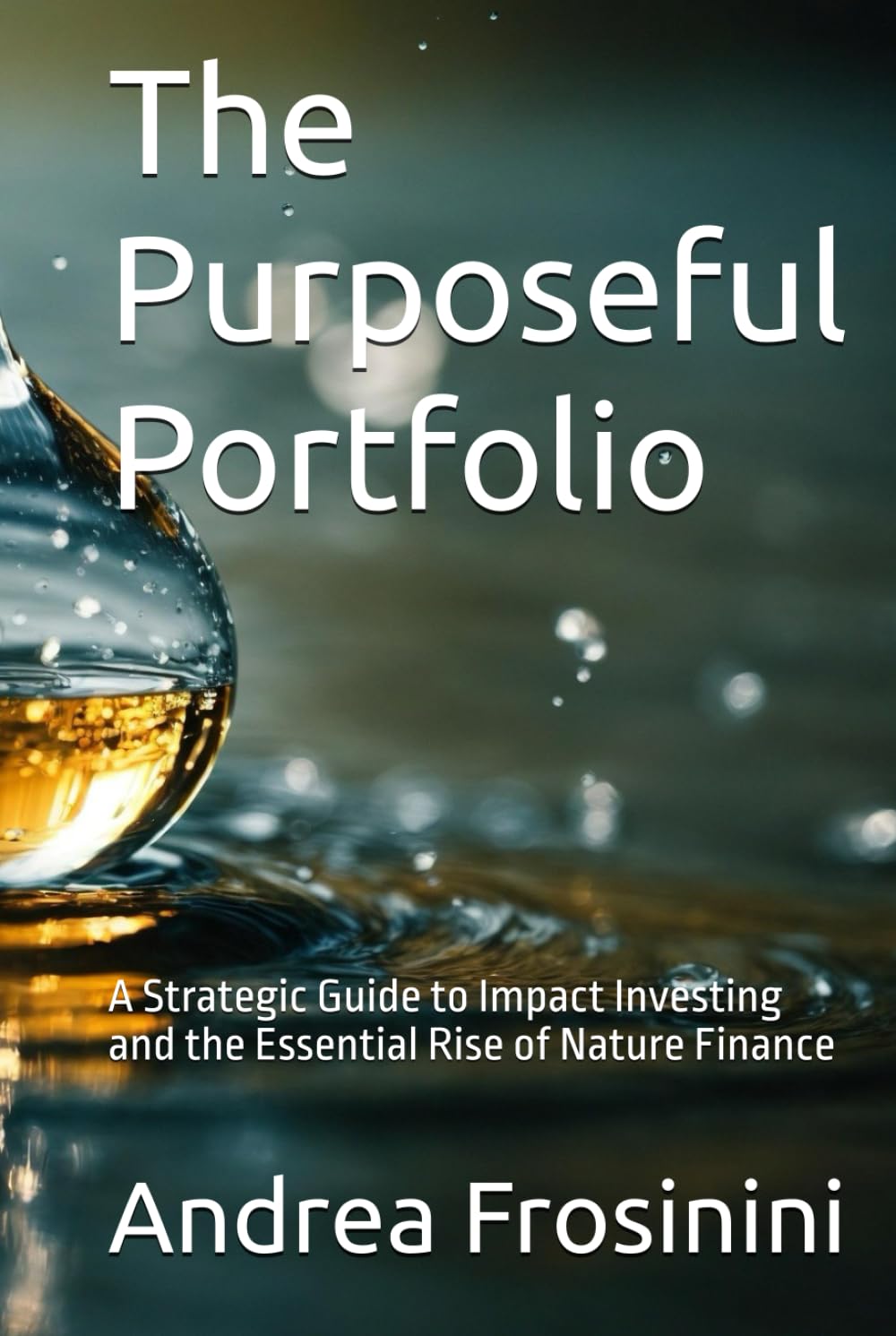 The Purposeful Portfolio: A Strategic Guide to Impact Investing and the Essential Rise of Nature Finance