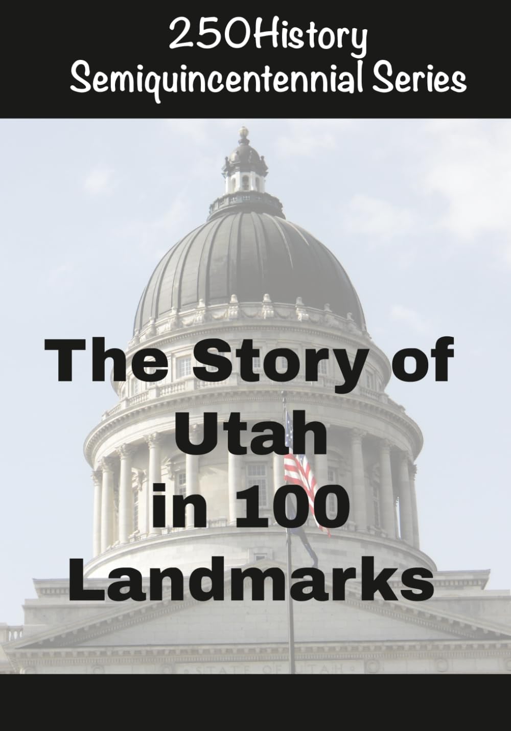 250History Semiquincentennial Series: The Story of Utah In 100 Landmarks