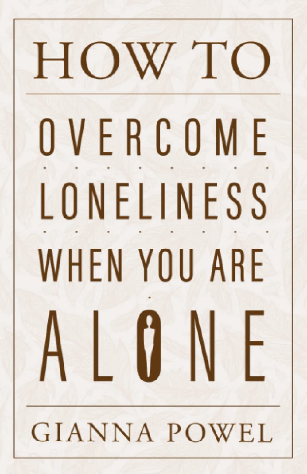 How to Overcome Loneliness When You Are Alone: Finding Joy and Laughter in Your Solitary Moments (PQ Unleashed: A Better Me)