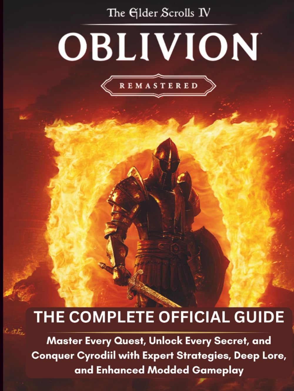 THE ELDER SCROLLS IV OBLIVION REMASTERED: THE COMPLETE OFFICIAL GUIDE: Master Every Quest, Unlock Every Secret, and Conquer Cyrodiil with Expert Strategies, Deep Lore, and Enhanced Modded Gameplay