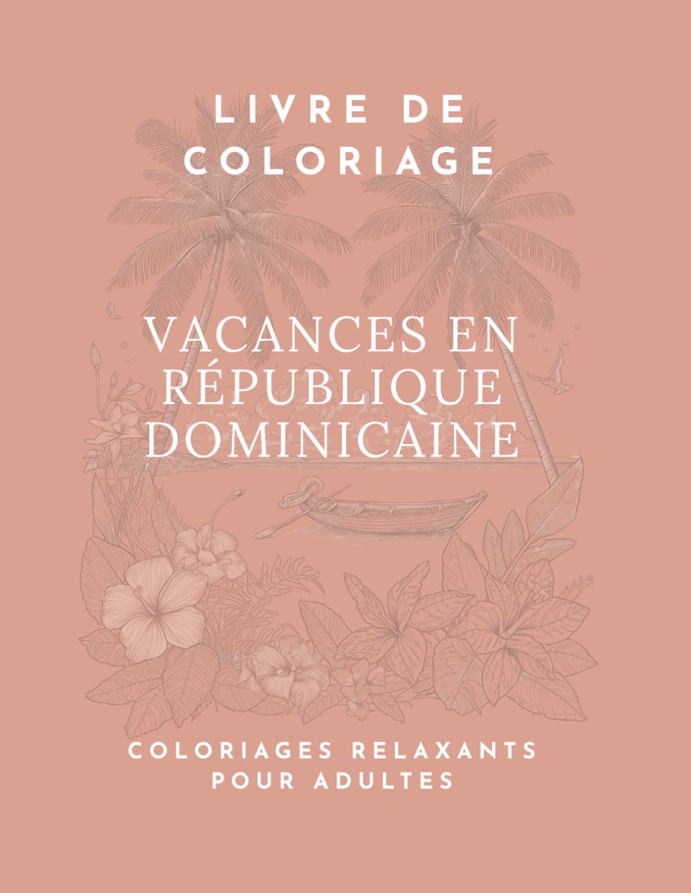 Vacances en République Dominicaine - Livre de Coloriage: Livre de coloriage pour adultes. 40 dessins relaxants pour adultes.