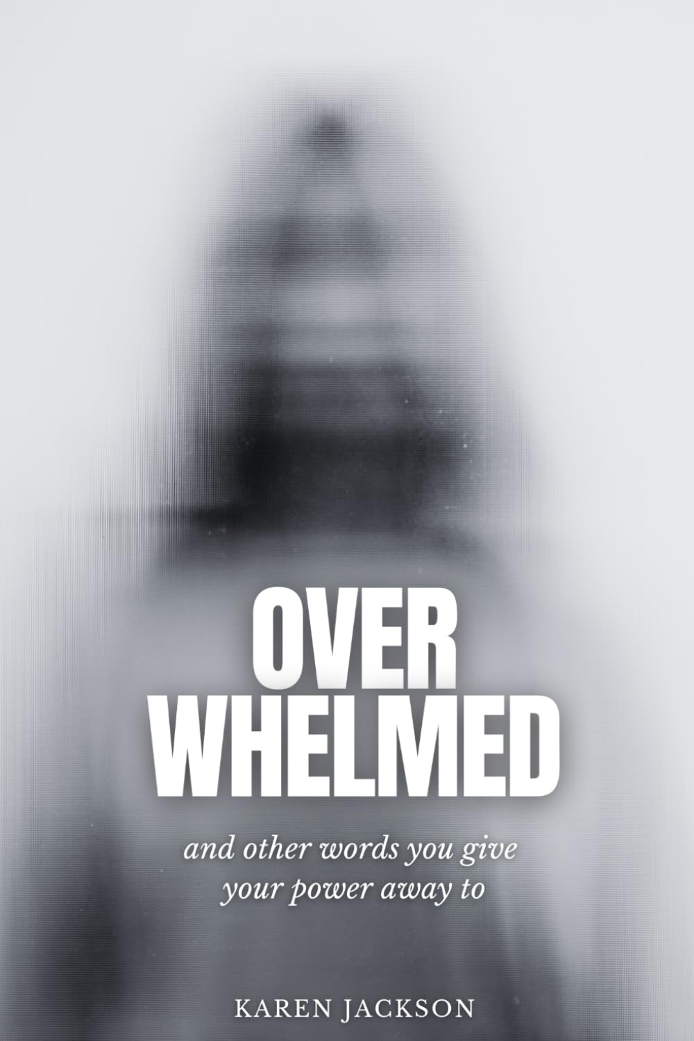 Overwhelmed: And other words you give your power away to