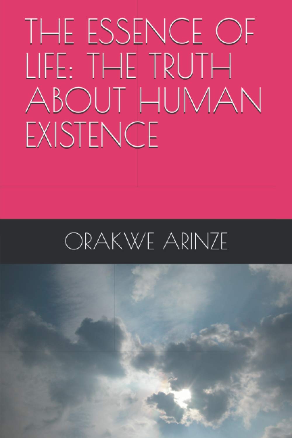 THE ESSENCE OF LIFE: THE TRUTH ABOUT HUMAN EXISTENCE
