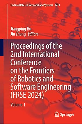 Proceedings of the 2nd International Conference on the Frontiers of Robotics and Software Engineering (FRSE 2024): Volume 1 (Lecture Notes in Networks and Systems, 1271)-Wow! eBook