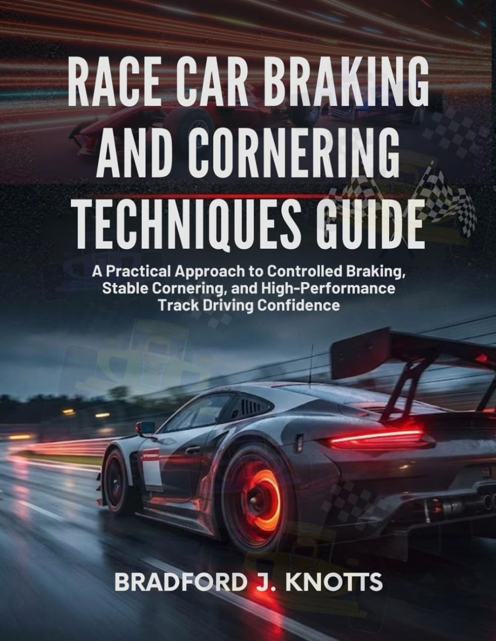 RACE CAR BRAKING AND CORNERING TECHNIQUES GUIDE: A Practical approach to Controlled Braking, Stable Cornering, and High-Performance Track Driving Confidence