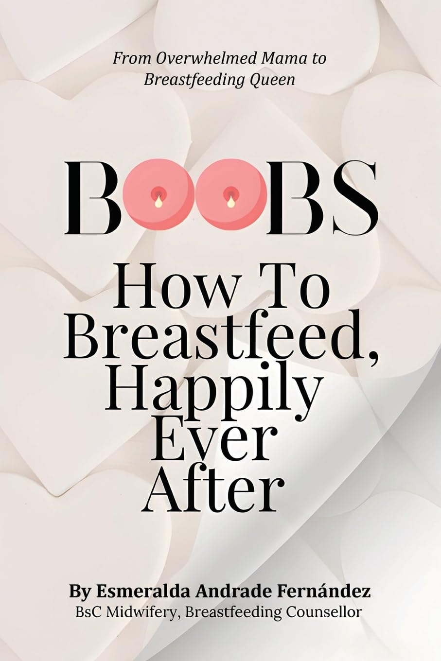 Boobs: How to Breastfeed Happily Ever After