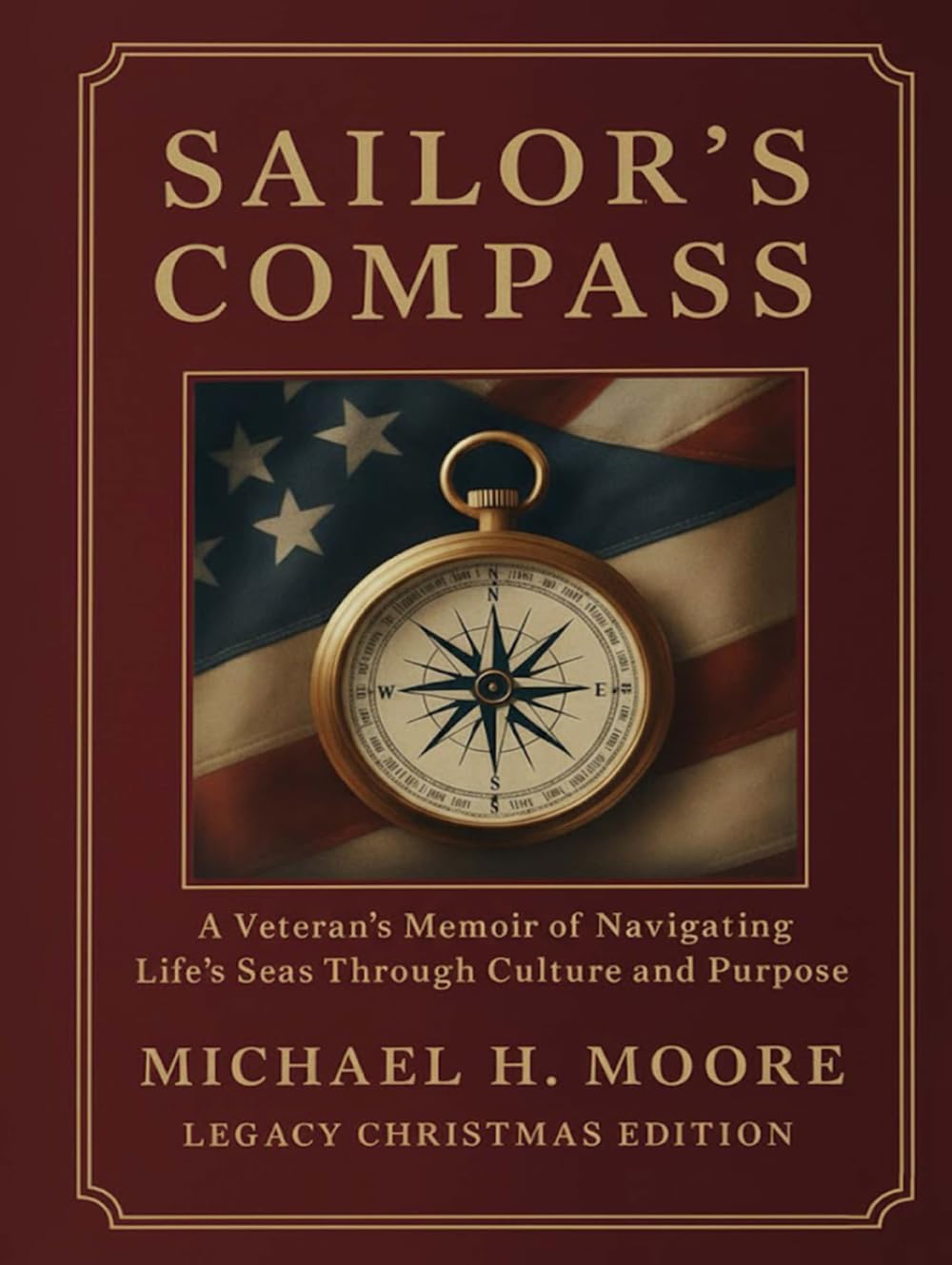 Sailor's Compass (Legacy Christmas Edition): A Veteran's Memoir of Navigating Life's Seas Through Culture, Courage and Purpose