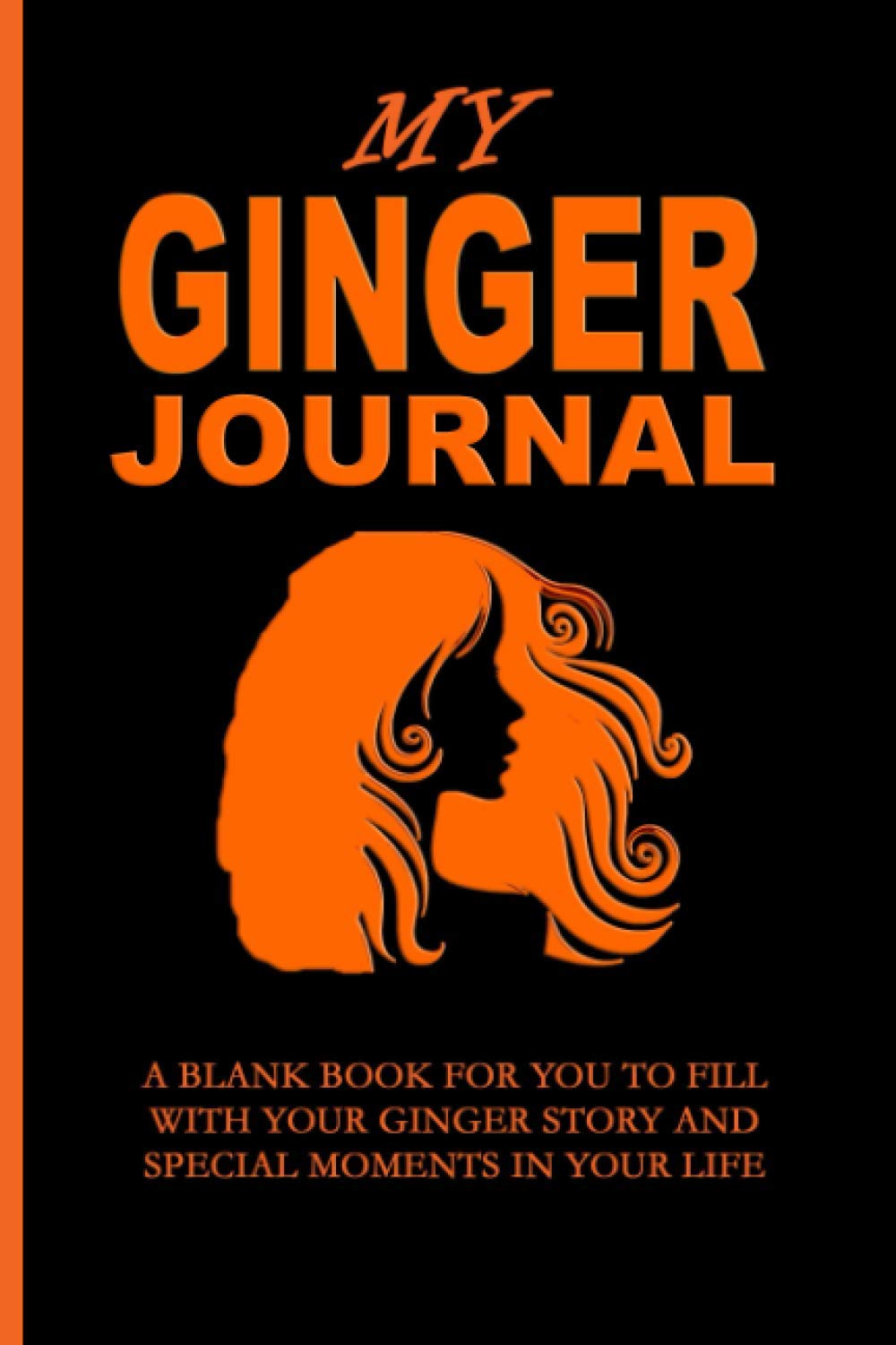 MY GINGER JOURNAL: A BLANK BOOK FOR YOU TO WRITE YOUR GINGER STORY AND SPECIAL MOMENTS IN YOUR LIFE