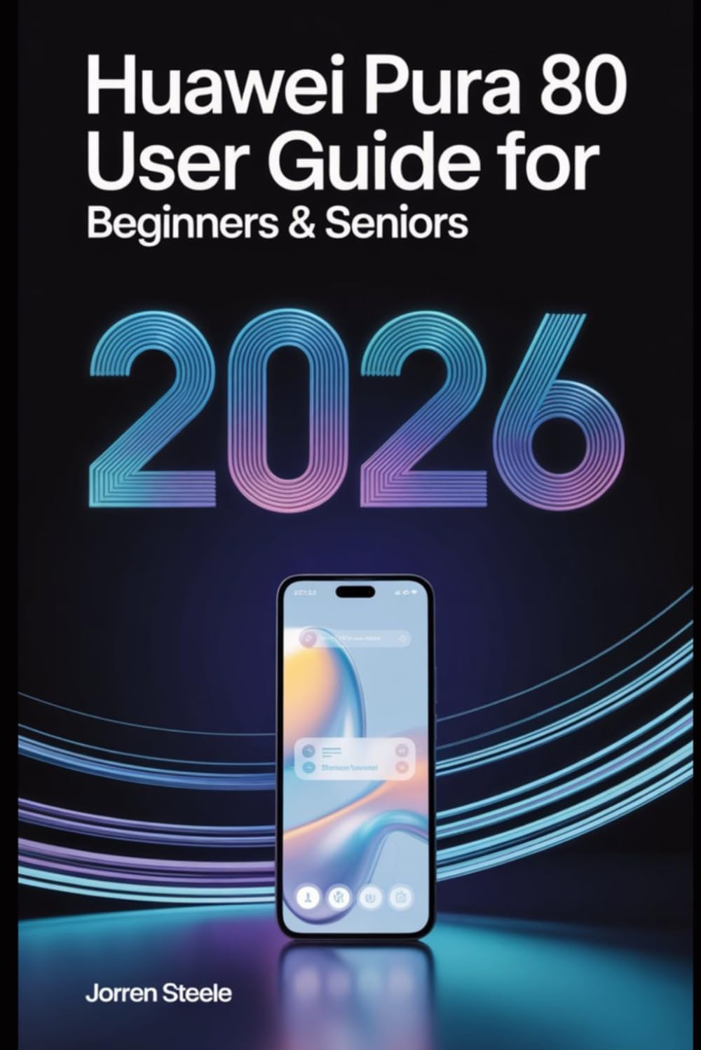 Huawei Pura 80 User Guide for Beginners & Seniors 2026: Step-by-Step Guide to Mastering Your Device