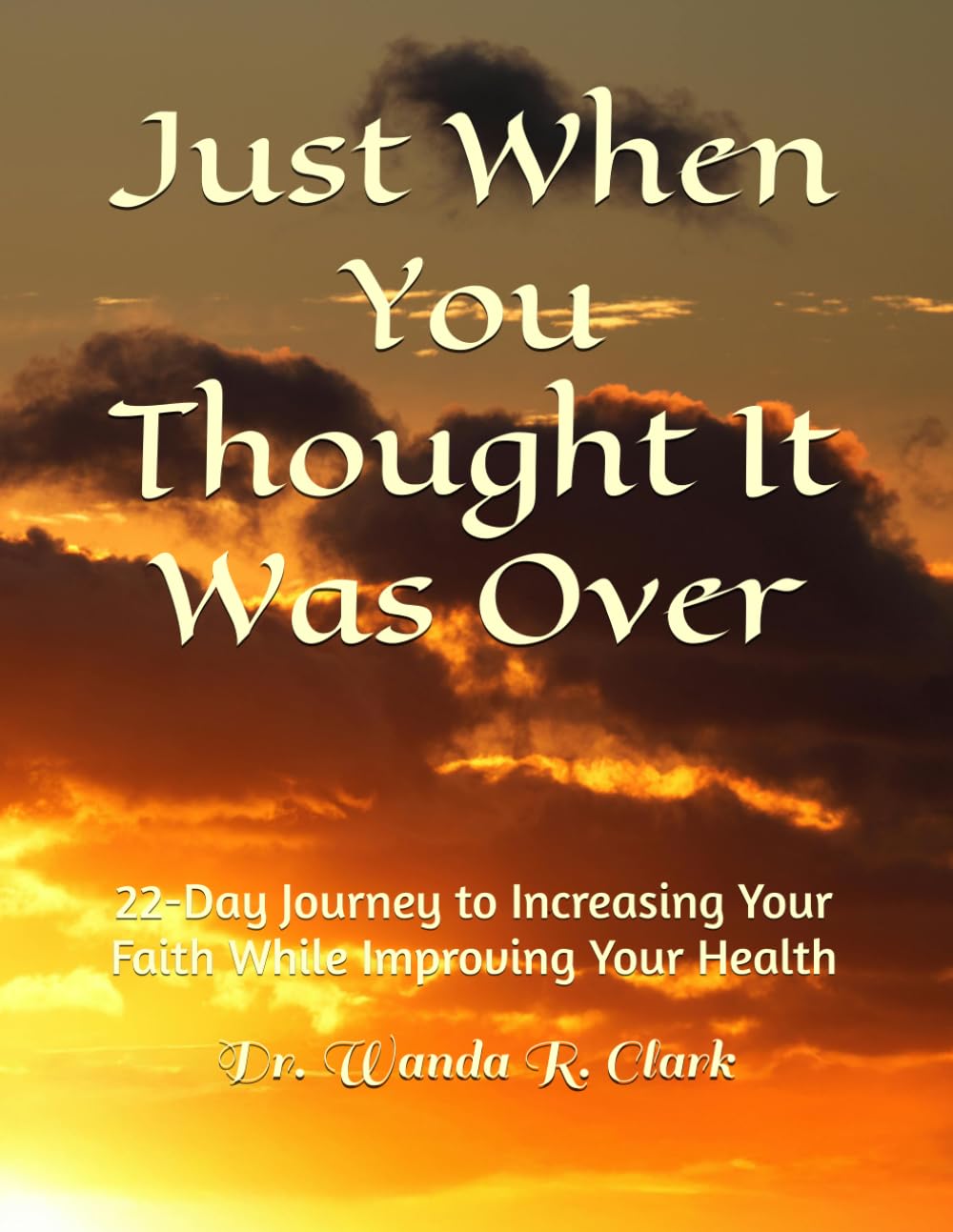 Just When You Thought It Was Over: 22-Day Journey to Increasing Your Faith While Improving Your Health