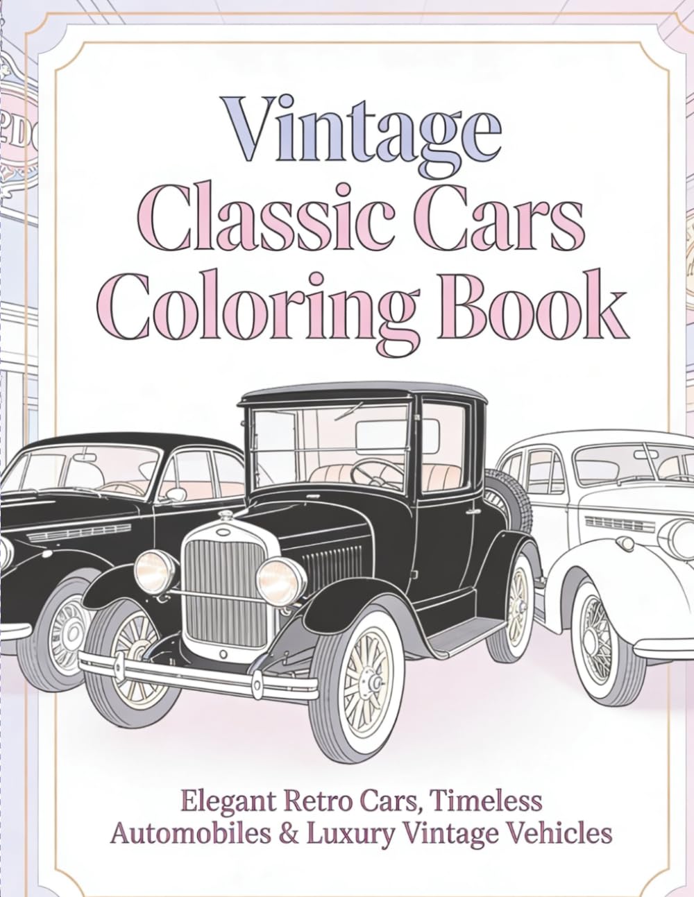 Vintage Classic Cars Coloring Book: Elegant Retro Cars, Timeless Automobiles & Luxury Vintage Vehicles