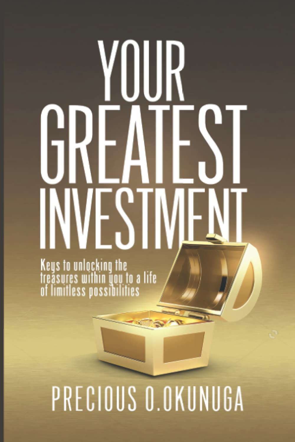 Your Greatest Investment: Keys to Unlocking the treasures within you to a life of limitless possibilities (Hidden Treasure)