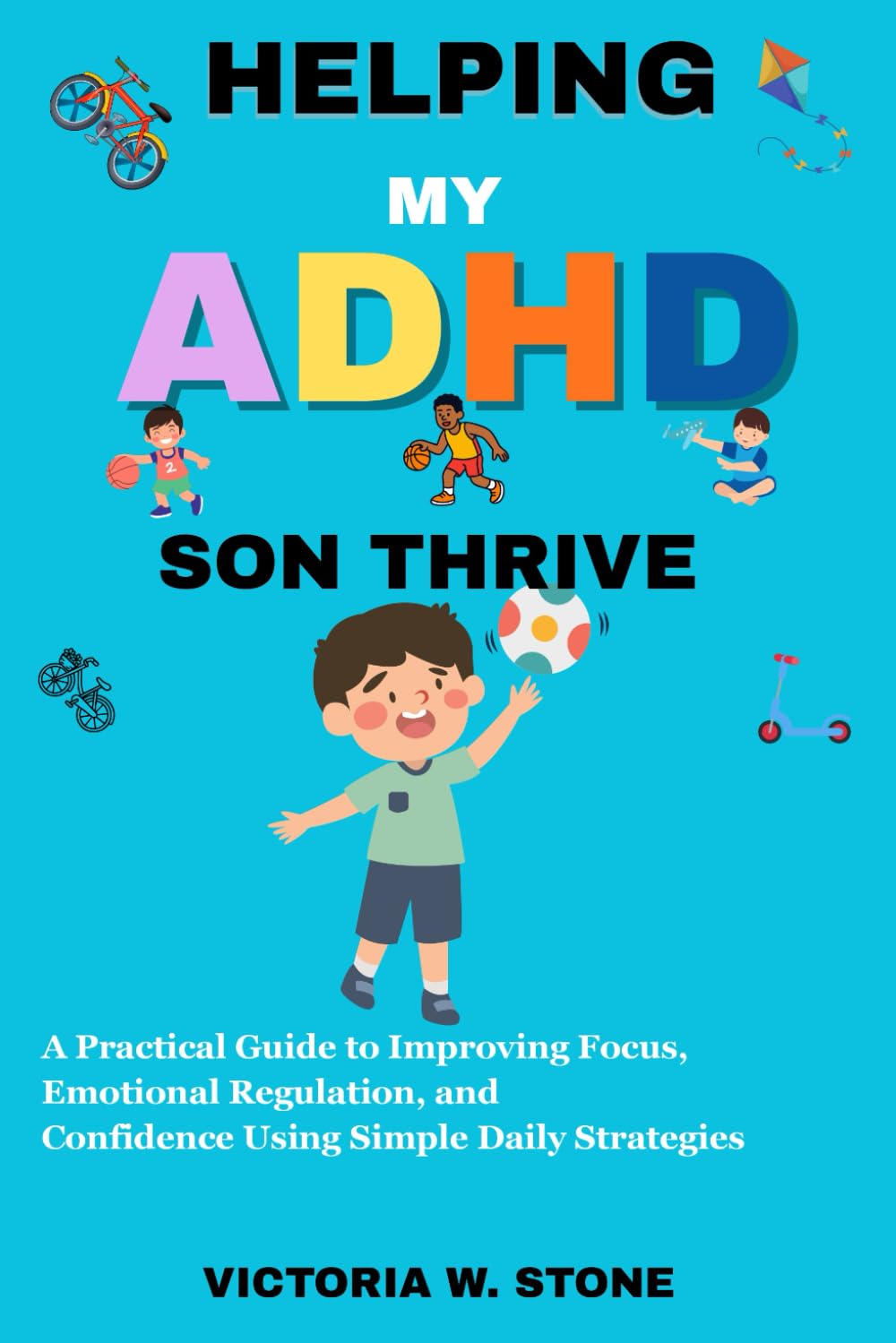 Helping My ADHD Son: Practical Guide to Improving Focus, Emotional Regulation, and Confidence Using Simple Daily Strategies