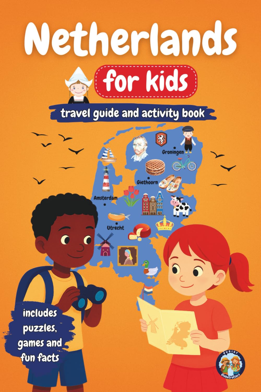 Netherlands for Kids - Travel Guide and Activity Book: Discover Dutch Culture, History, Landmarks and Traditions through Games, Puzzles and Fun Facts (Junior Globetrotters)