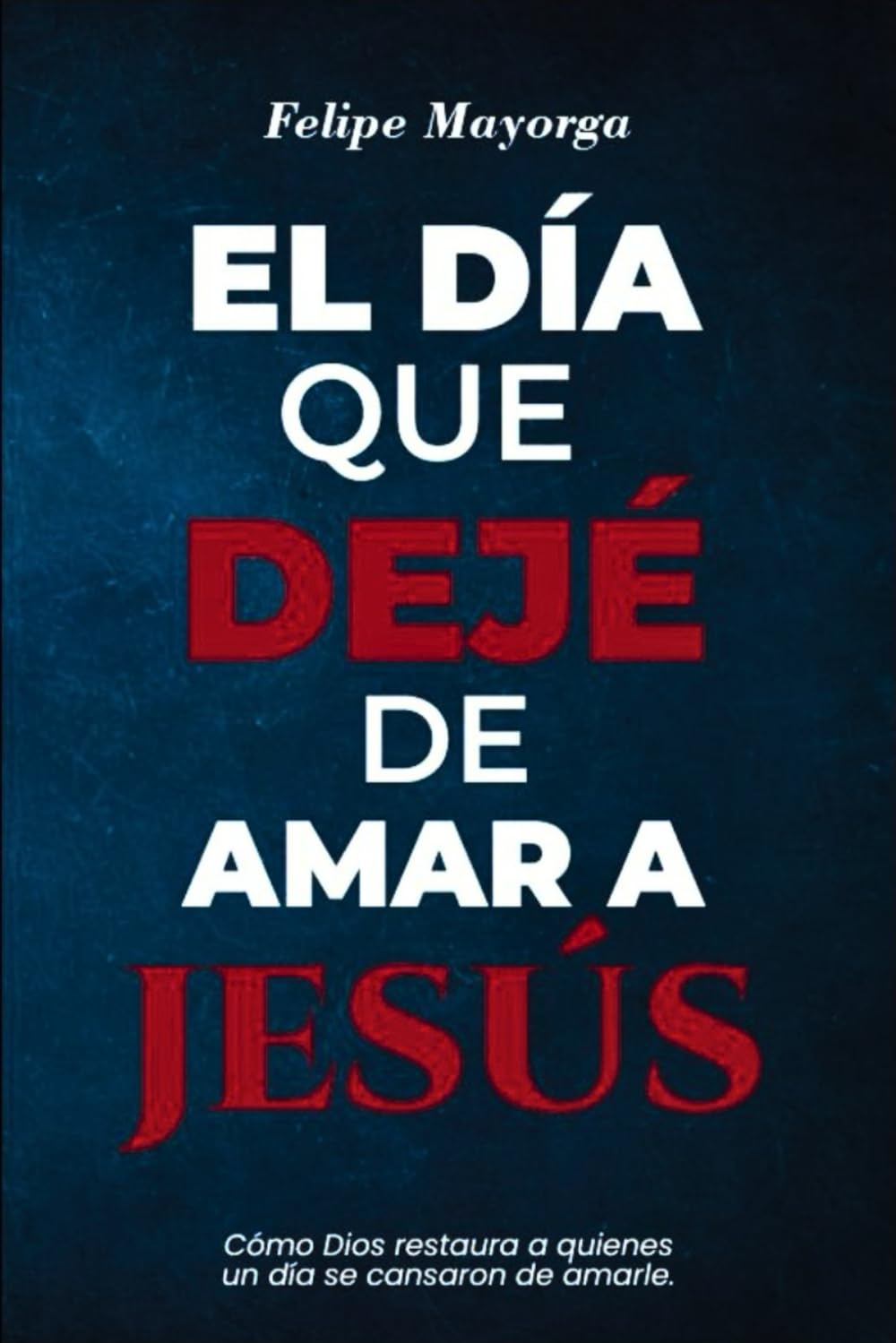 EL DÍA QUE DEJÉ DE AMAR A JESÚS: cómo Dios restaura a quienes un día se cansaron de amarle.