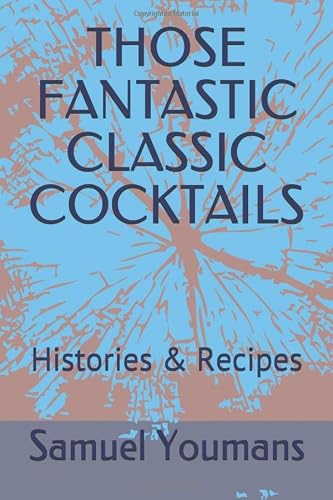 THOSE FANTASTIC CLASSIC COCKTAILS: Histories & Recipes
