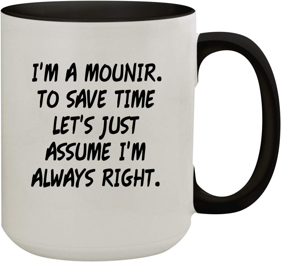 I'm A Mounir. To Save Time Let's Just Assume I'm Always Right. - 15oz Colored Inner & Handle Ceramic Coffee Mug, Black