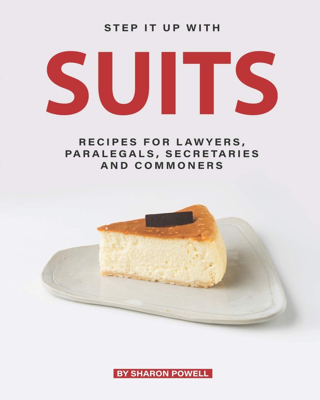 Step It Up with Suits: Recipes for Lawyers, Paralegals, Secretaries and Commoners