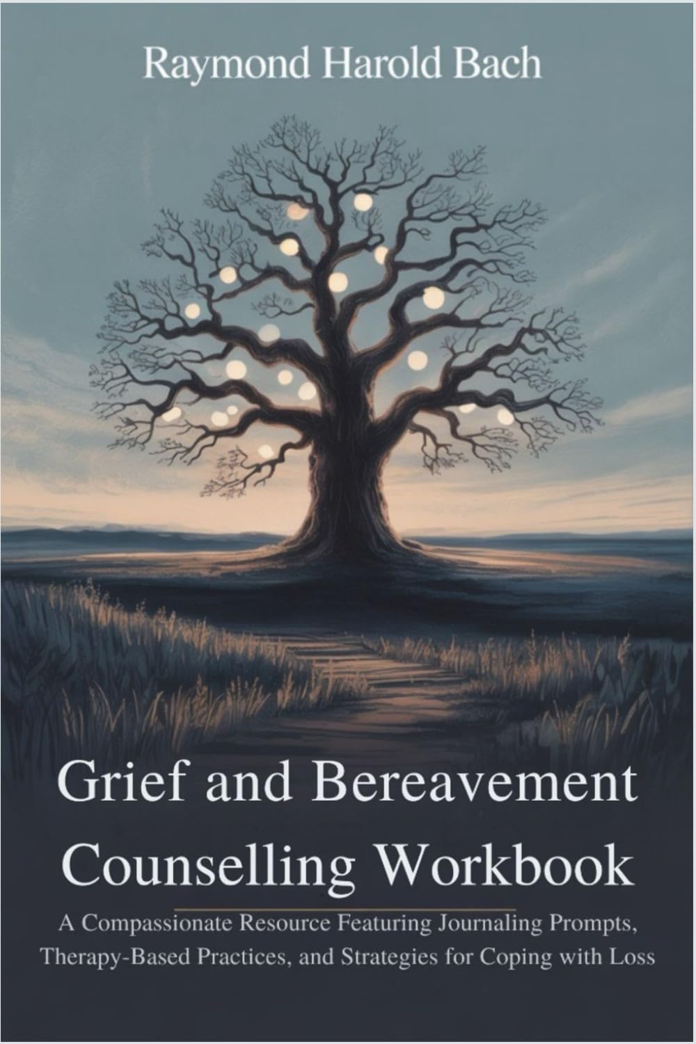 Grief and Bereavement Counselling Workbook: A Compassionate Resource Featuring Journaling Prompts, Therapy-Based Practices, and Strategies for Coping with Loss
