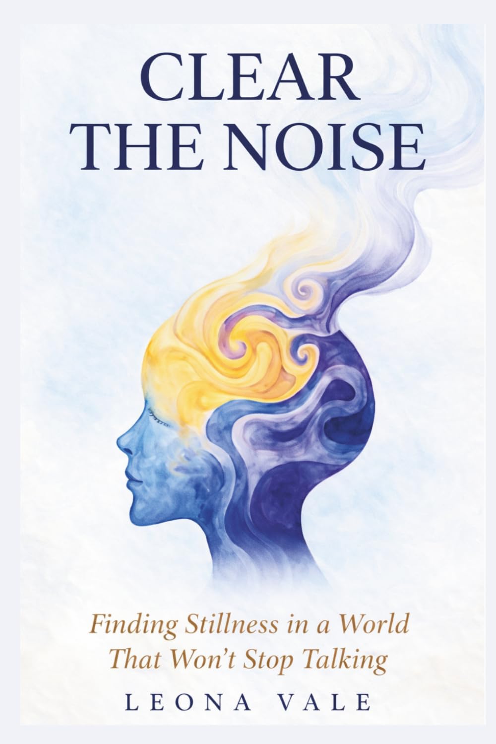 CLEAR THE NOISE: Finding Stillness in a World That Won't Stop Talking