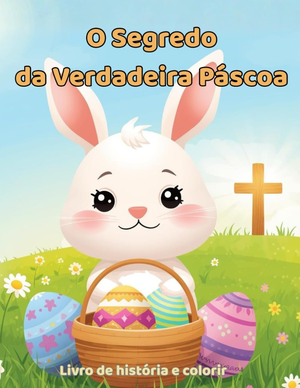 O Segredo da Verdadeira Pascoa Livro de História e Colorir: Livro de História e Colorir