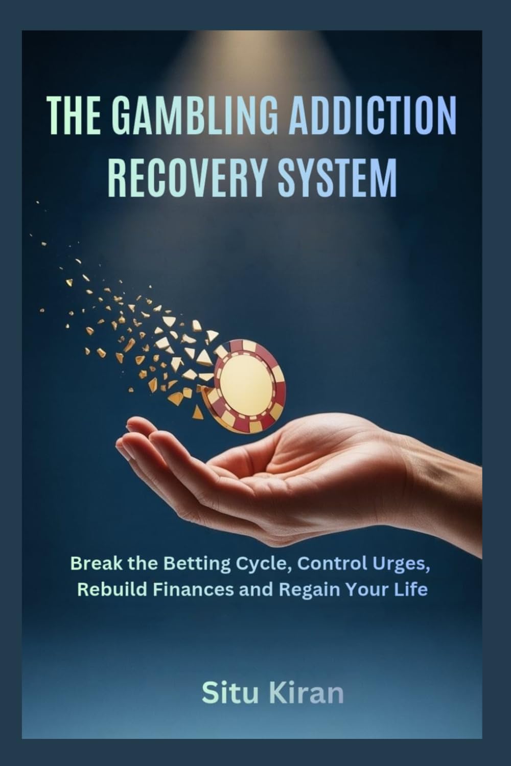 THE GAMBLING ADDICTION RECOVERY SYSTEM: Break the Betting Cycle, Control Urges, Rebuild Finances and Regain Your Life