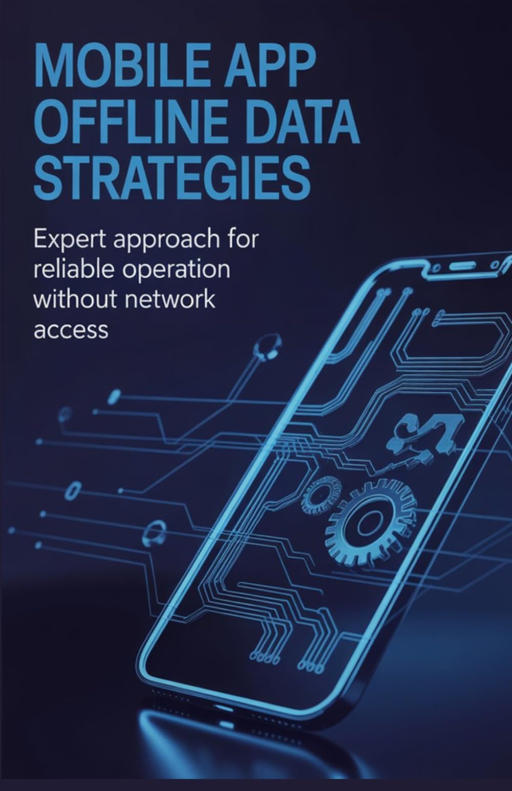 Mobile App Offline Data Strategies: Expert Approach for Reliable Operation Without Network Access (Practical Mobile, Python & Robotics Engineering Series)