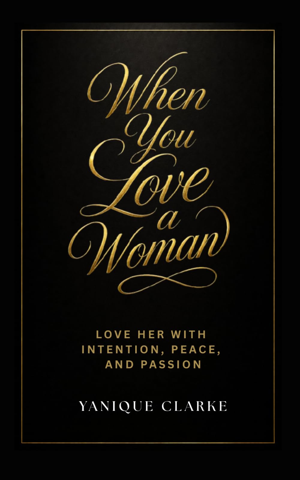 When You Love a Woman: Love Her with Intention, Peace, and Passion