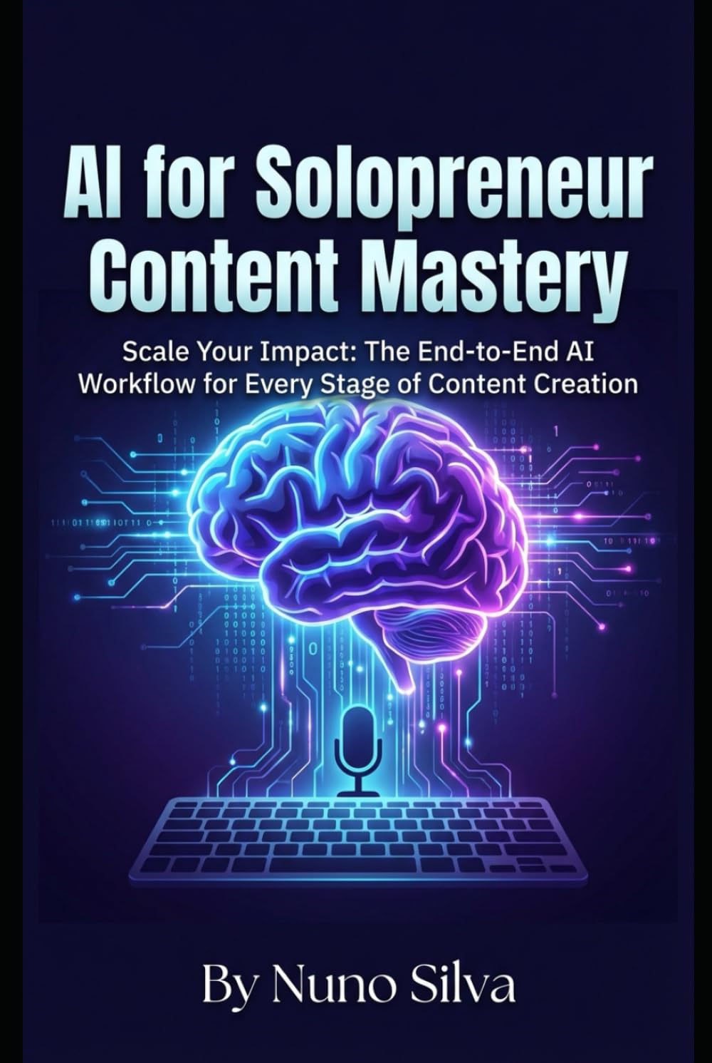 AI for Solopreneur Content Mastery: Scale Your Impact: The End-to-End AI Workflow for Every Stage of Content Creation