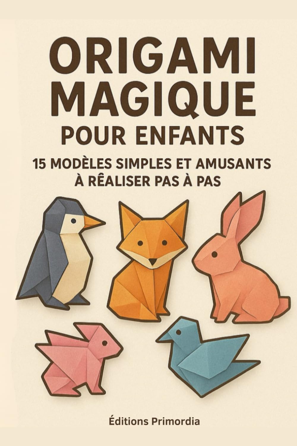Origami Magique pour Enfants: 15 modèles simples et amusants à réaliser pas à pas